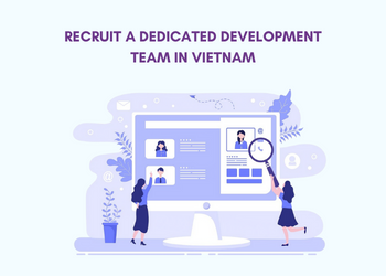 Recruit A Dedicated Development Team in Vietnam
