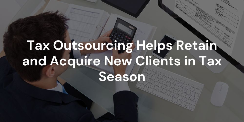 Tax Outsourcing Helps Retain and Acquire New Clients in Tax Season