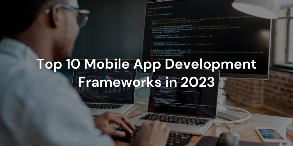 Top 10 Mobile App Development Frameworks in 2023