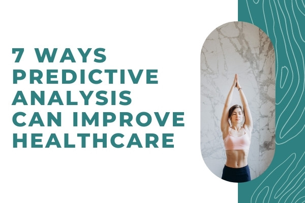 7 Ways Predictive Analysis Can Improve Healthcare