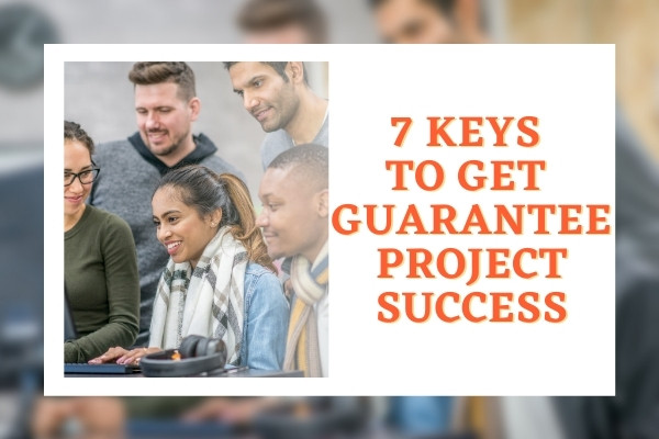 7 Keys To Get Guarantee Project Success