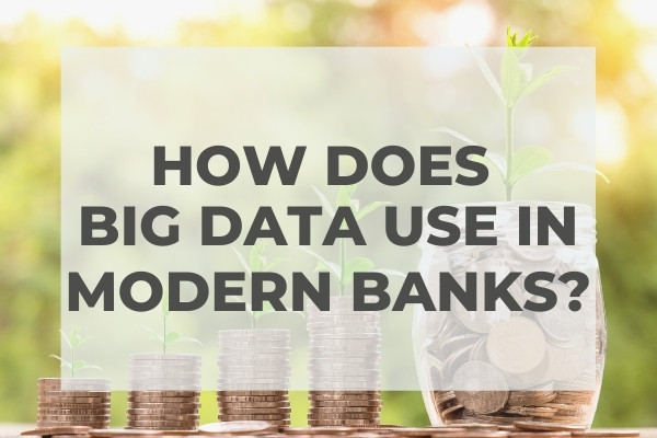How does Big Data use in Modern Banks?