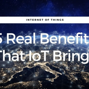 7 Real Benefits That IoT Brings