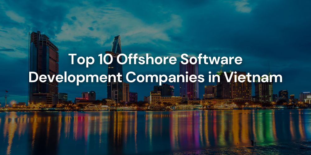 Top 10 Offshore Software Development Companies in Vietnam
