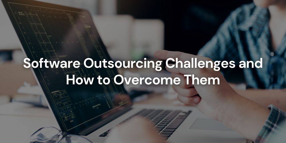  Outsourcing Software Development Challenges and How to Overcome Them