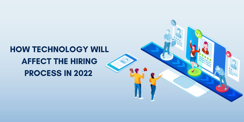 How Technology Will Affect the Hiring Process in 2022