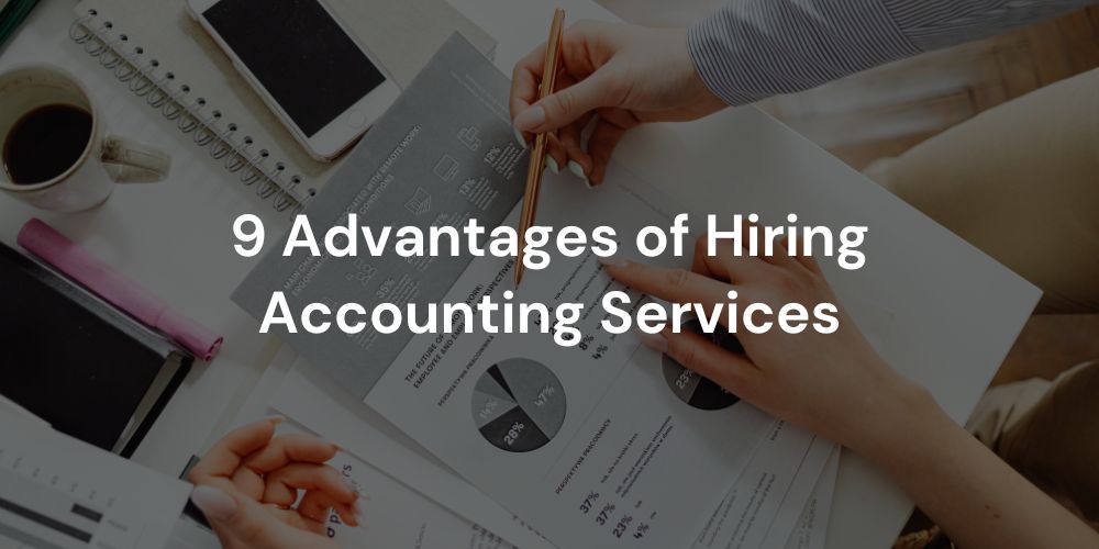 9 Advantages of Hiring Accounting Services