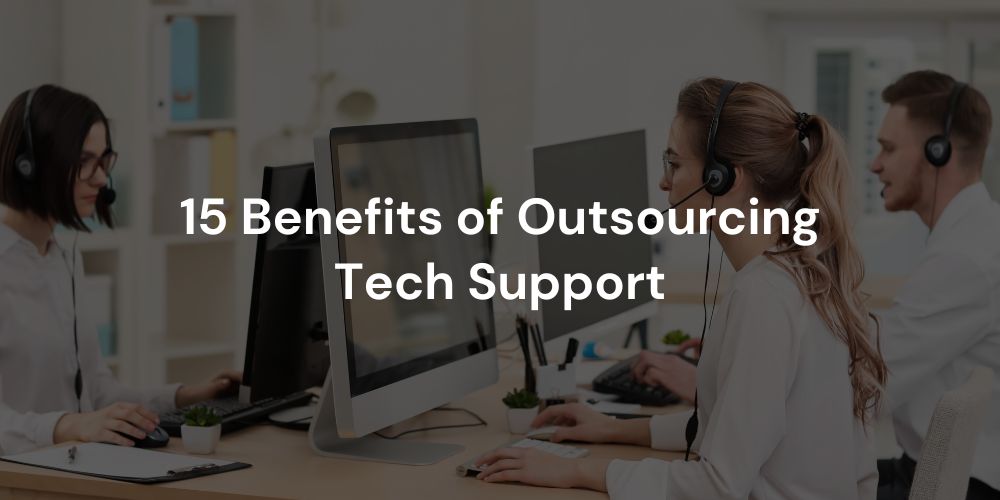 15 Benefits of Outsourcing Tech Support