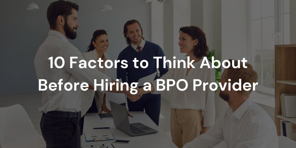 10 Factors to Think About Before Hiring a BPO Provider