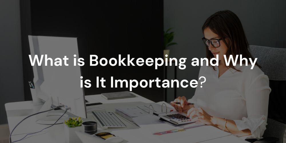 What is Bookkeeping and Why is It Importance?
