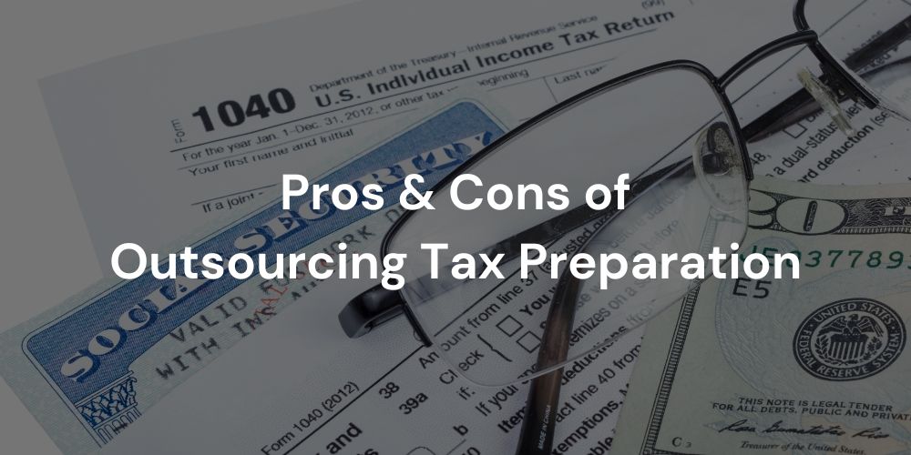 Pros & Cons of Outsourcing Tax Preparation