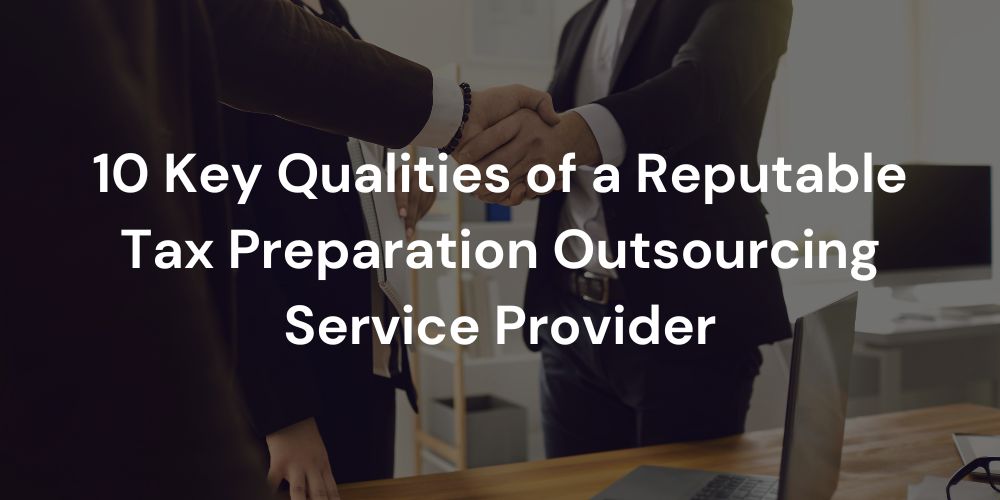 10 Key Qualities of a Reputable Tax Preparation Outsourcing Service Provider