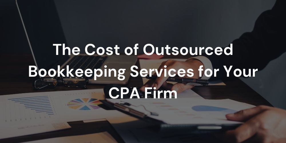 The Cost of Outsourced Bookkeeping Services for Your CPA Firm