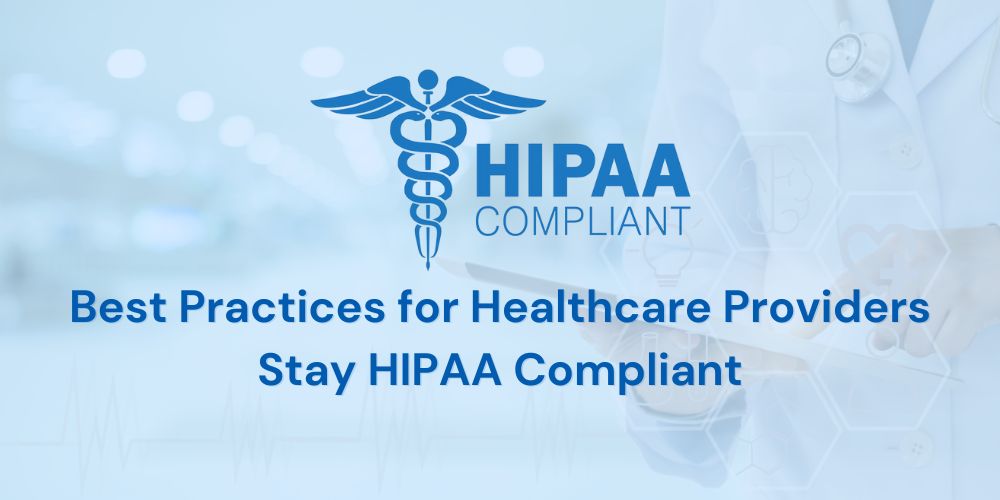 Best Practices for Healthcare Providers Stay HIPAA Compliant