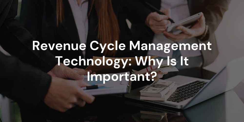 Revenue Cycle Management Technology: Why Is It Important?