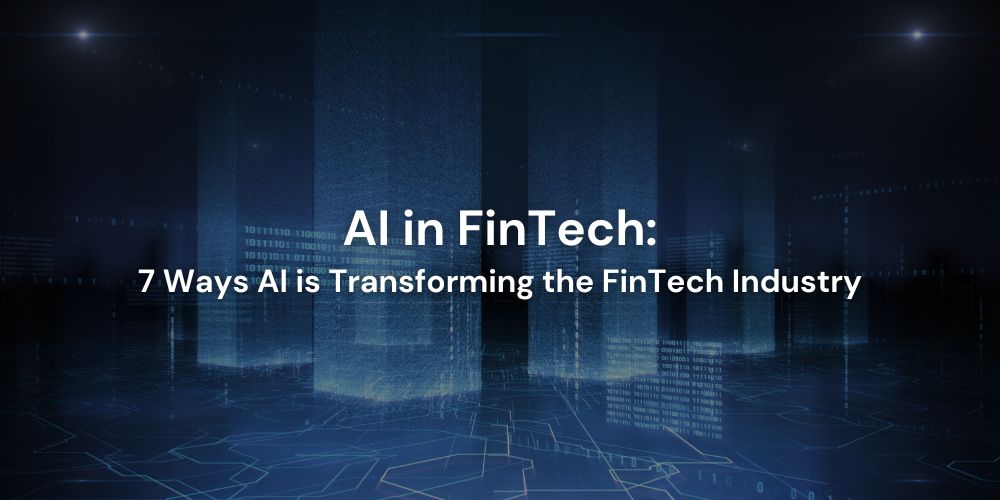 7 Ways AI is Transforming the FinTech Industry