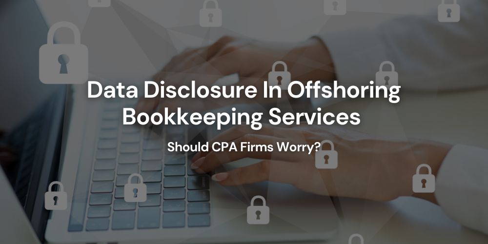 Data Disclosure In Offshore Bookkeeping Services: Should CPA Firms Worry?