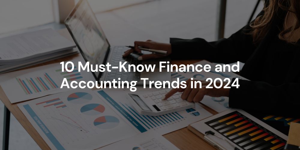 10 Must-Know Finance and Accounting Trends in 2024