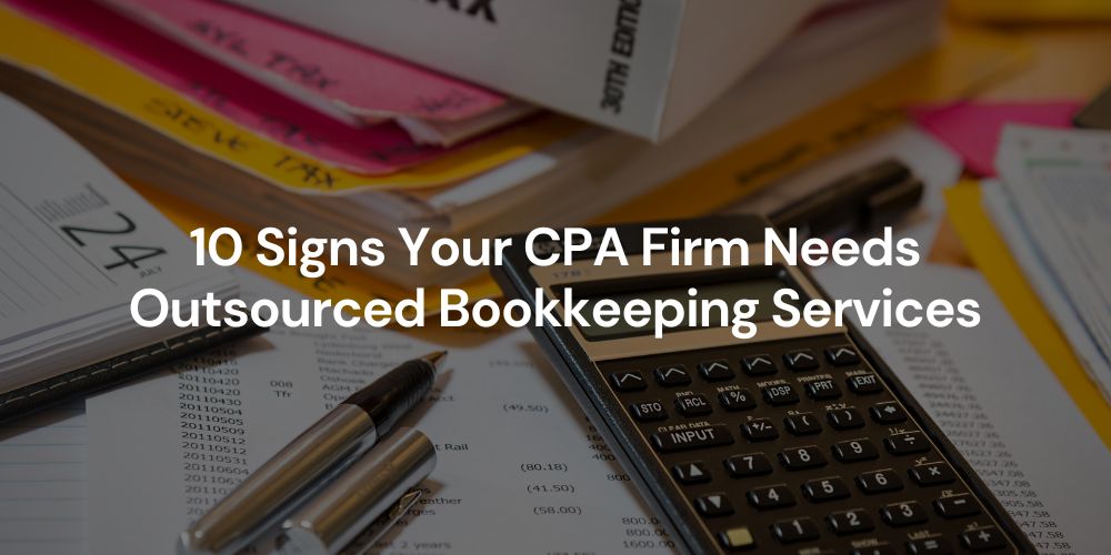 10 Signs Your CPA Firm Needs Outsourced Bookkeeping Services