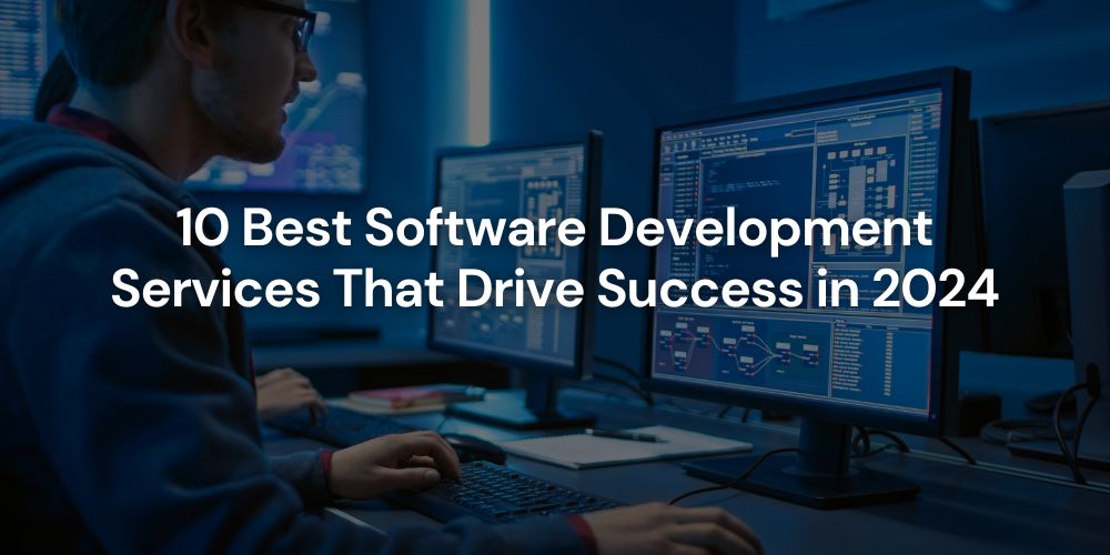 10 Best Software Development Services That Drive Success in 2024