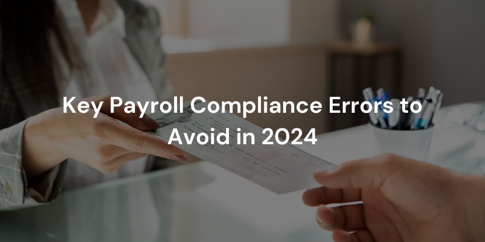 Key Payroll Compliance Errors to Avoid in 2024